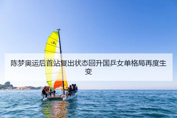 陈梦奥运后首站复出状态回升国乒女单格局再度生变