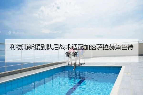 利物浦新援到队后战术适配加速萨拉赫角色待调整